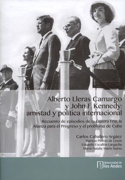 portada Alberto Lleras Camargo y John f. Kennedy: Amistad y Política Internacional.