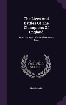 portada The Lives And Battles Of The Champions Of England: From The Year 1700 To The Present Time (en Inglés)
