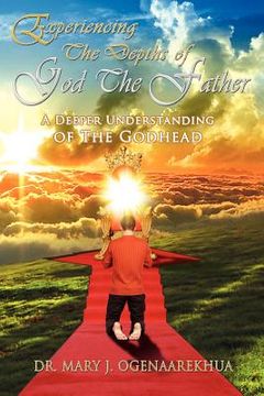 portada experiencing the depths of god the father: a deeper understanding of the godhead (en Inglés)