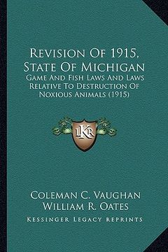 portada revision of 1915, state of michigan: game and fish laws and laws relative to destruction of noxious animals (1915) (en Inglés)