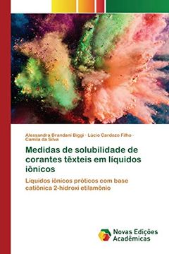 portada Medidas de Solubilidade de Corantes Têxteis em Líquidos Iônicos: Líquidos Iônicos Próticos com Base Catiônica 2-Hidroxi Etilamônio (en Portugués)