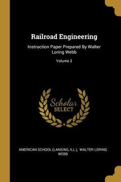 portada Railroad Engineering: Instruction Paper Prepared By Walter Loring Webb; Volume 3 (en Inglés)