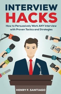 portada Interview Hacks: How to Persuasively Work ANY Interview with Proven Tactics and Strategies