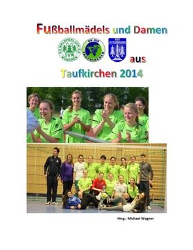 portada Fußballmädels und Damen aus Taufkirchen 2014: Die Saison der Damen und U17: Volume 6 (Füßballmädels)