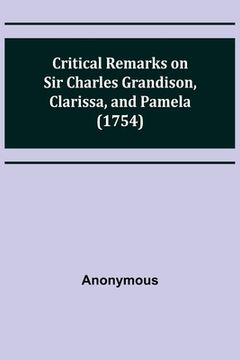portada Critical Remarks on Sir Charles Grandison, Clarissa, and Pamela (1754) (en Inglés)