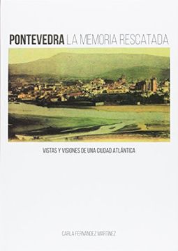 portada Pontevedra la memoria rescatada: Vistas y visiones de una ciudad atlántica