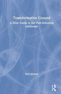 portada Transformative Ground: A Field Guide to the Post-Industrial Landscape