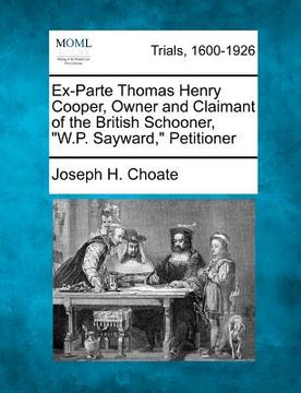 portada ex-parte thomas henry cooper, owner and claimant of the british schooner, "w.p. sayward," petitioner (en Inglés)