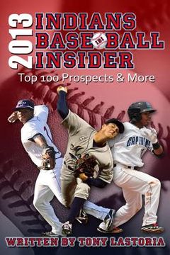 portada 2013 Cleveland Indians Baseball Insider: The Top 100 Prospects & More (en Inglés)