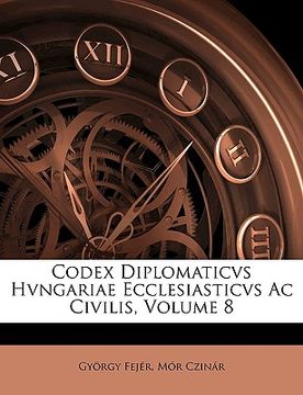 portada Codex Diplomaticvs Hvngariae Ecclesiasticvs Ac Civilis, Volume 8 (in Latin)