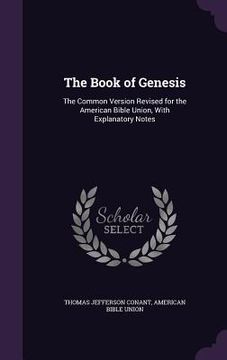 portada The Book of Genesis: The Common Version Revised for the American Bible Union, With Explanatory Notes (in English)