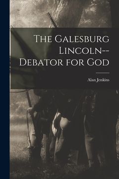 portada The Galesburg Lincoln--debator for God