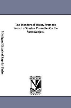 portada the wonders of water, from the french of gaston tissandier. (en Inglés)