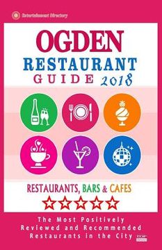 portada Ogden Restaurant Guide 2018: Best Rated Restaurants in Ogden, Utah - Restaurants, Bars and Cafes recommended for Tourist, 2018 (en Inglés)