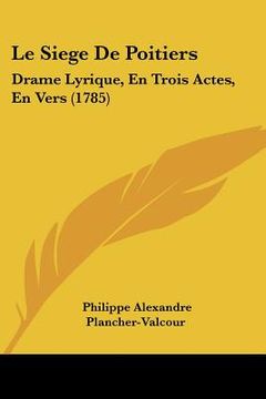 portada Le Siege De Poitiers: Drame Lyrique, En Trois Actes, En Vers (1785) (in French)