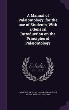 portada A Manual of Palæontology, for the use of Students; With a General Introduction on the Principles of Palæontology (en Inglés)
