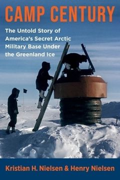 portada Camp Century: The Untold Story of America'S Secret Arctic Military Base Under the Greenland ice (en Inglés)