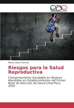 portada Riesgos para la Salud Reproductiva: Comportamiento Saludable en Mujeres Atendidas en Establecimientos del Primer Nivel de Atención de Salud Lima-Perú, 2016
