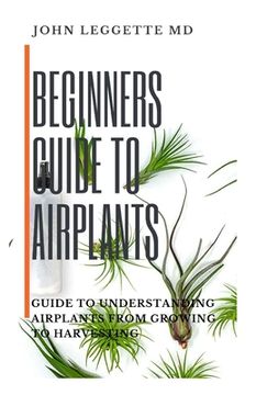 portada Beginners Guide to Air Plants: Guide to understanding air plants from growing to harvesting (in English)