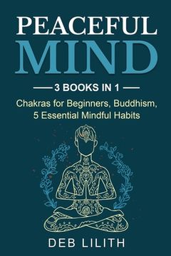 portada Peaceful Mind: 3 Books in 1: Chakras for Beginners, Buddhism, 5 Essential Mindful Habits: 3 Books in 1: Chakras for Beginners, (in English)