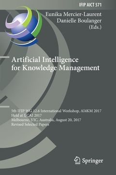 portada Artificial Intelligence for Knowledge Management: 5th Ifip Wg 12.6 International Workshop, Ai4km 2017, Held at Ijcai 2017, Melbourne, Vic, Australia, (en Inglés)
