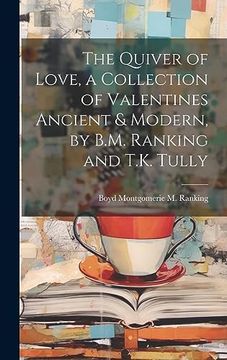 portada The Quiver of Love, a Collection of Valentines Ancient & Modern, by B. Mo Ranking and T. K. Tully (en Inglés)