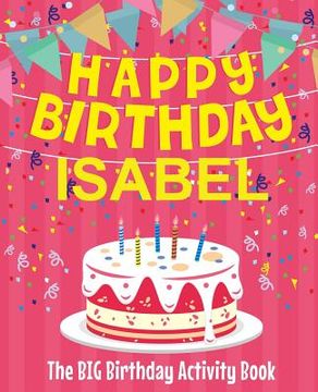 portada Happy Birthday Isabel - The Big Birthday Activity Book: (Personalized Children's Activity Book) (en Inglés)