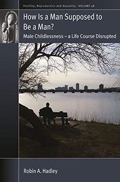 portada How is a man Supposed to be a Man? Male Childlessness – a Life Course Disrupted (Fertility, Reproduction and Sexuality: Social and Cultural Perspectives, 48) (in English)