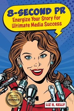 portada 8-Second PR: Energize Your Story For Ultimate Media Success! (en Inglés)