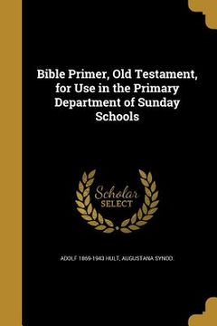 portada Bible Primer, Old Testament, for Use in the Primary Department of Sunday Schools (en Inglés)