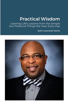 portada Practical Wisdom: Learning Life's Lessons from the Simple but Profound Things We Hear Every Day