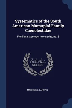 portada Systematics of the South American Marsupial Family Caenolestidae: Fieldiana, Geology, new series, no. 5 (en Inglés)
