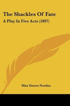 portada the shackles of fate: a play in five acts (1897) (en Inglés)