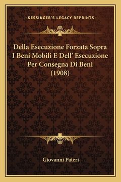portada Della Esecuzione Forzata Sopra I Beni Mobili E Dell' Esecuzione Per Consegna Di Beni (1908) (en Italiano)