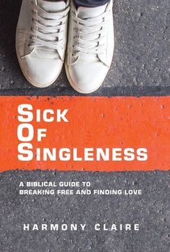 portada Sick of Singleness: A Biblical Guide to Breaking Free and Finding Love (en Inglés)