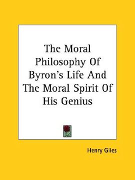 portada the moral philosophy of byron's life and the moral spirit of his genius (en Inglés)