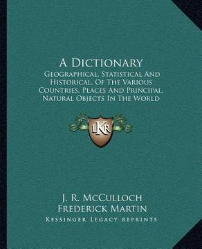 portada a dictionary: geographical, statistical and historical, of the various countries, places and principal, natural objects in the world (en Inglés)