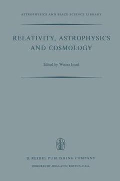 portada Relativity, Astrophysics and Cosmology: Proceedings of the Summer School Held, 14-26 August, 1972 at the Banff Centre, Banff, Alberta (en Inglés)