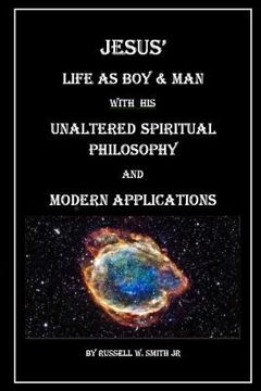 portada Jesus? Life as Boy & Man With his Unaltered Spiritual Philosophy and Modern Applications (en Inglés)