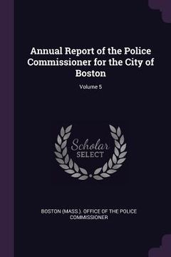 portada Annual Report of the Police Commissioner for the City of Boston; Volume 5 (en Inglés)