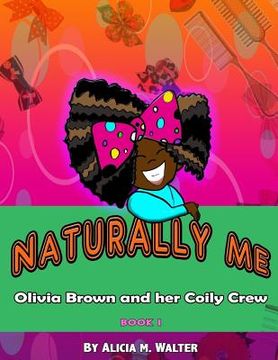 portada Naturally Me: Adventures of Olivia Brown and her Coily Crew (en Inglés)