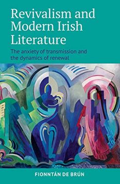portada Revivalism and Modern Irish Literature: The Anxiety of Transmission and the Dynamics of Renewal 
