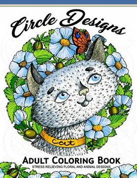 portada Circle Design Adult Coloring Book: Animal and Flower Pattern to Color (Anti-Stress Colouring Book) (en Inglés)