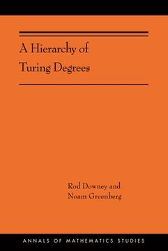 portada A Hierarchy of Turing Degrees: A Transfinite Hierarchy of Lowness Notions in the Computably Enumerable Degrees, Unifying Classes, and Natural Definability (Ams-206) (Annals of Mathematics Studies) (in English)