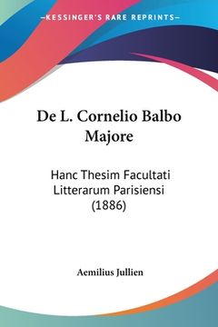portada De L. Cornelio Balbo Majore: Hanc Thesim Facultati Litterarum Parisiensi (1886) (en Latin)