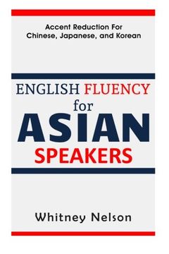 portada English Fluency For Asian Speakers: Accent Reduction For Chinese, Japanese, and Korean