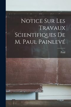 portada Notice sur les travaux scientifiques de M. Paul Painlevé (in French)