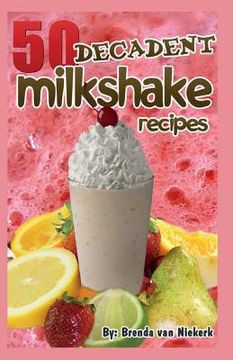 portada 50 Decadent Milkshake Recipes (en Inglés)