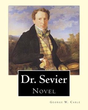 portada Dr. Sevier By: George W. Cable: "Dr Sevier" from George Washington Cable. American novelist notable for the realism of his portrayals (en Inglés)