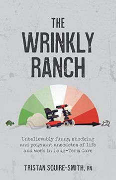portada The Wrinkly Ranch: Unbelievably Funny, Shocking and Poignant Anecdotes of Life and Work in Long-Term Care (en Inglés)